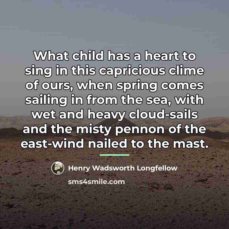 “What child has a heart to sing in this capricious…” quote by Henry Wadsworth Longfellow