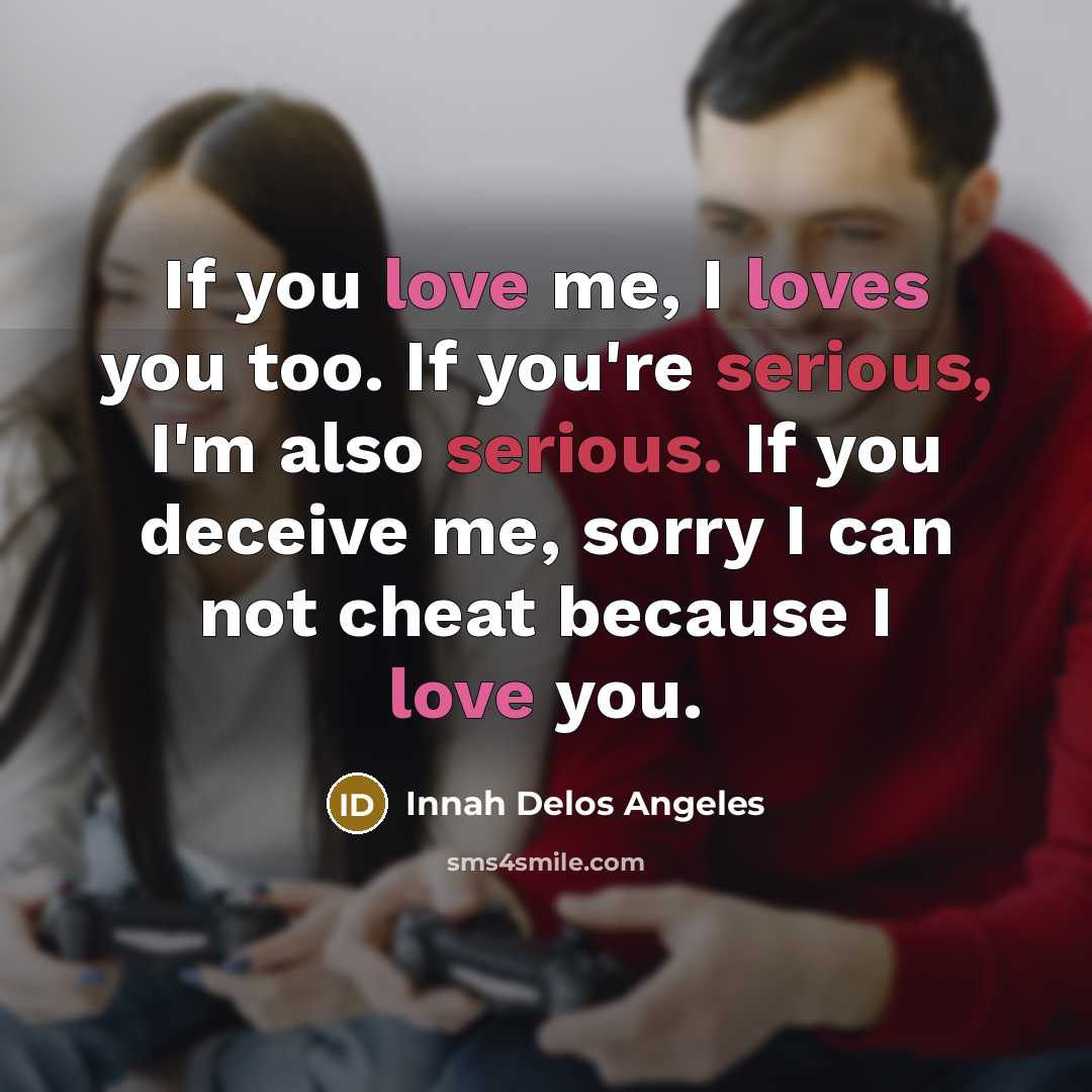 “If you love me, I loves you too. If you're serious, I'm also serious. If you deceive me, sorry I can not cheat because I love you.” quote by Innah Delos Angeles