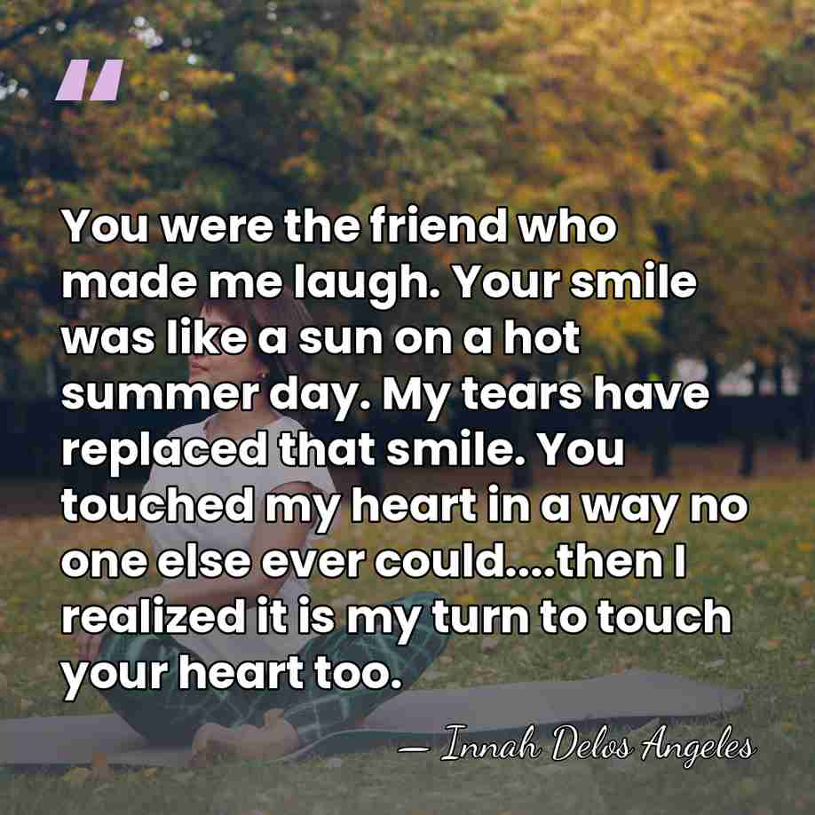 You were the friend who made me laugh. Your smile was like&hellip; - Innah Delos Angeles