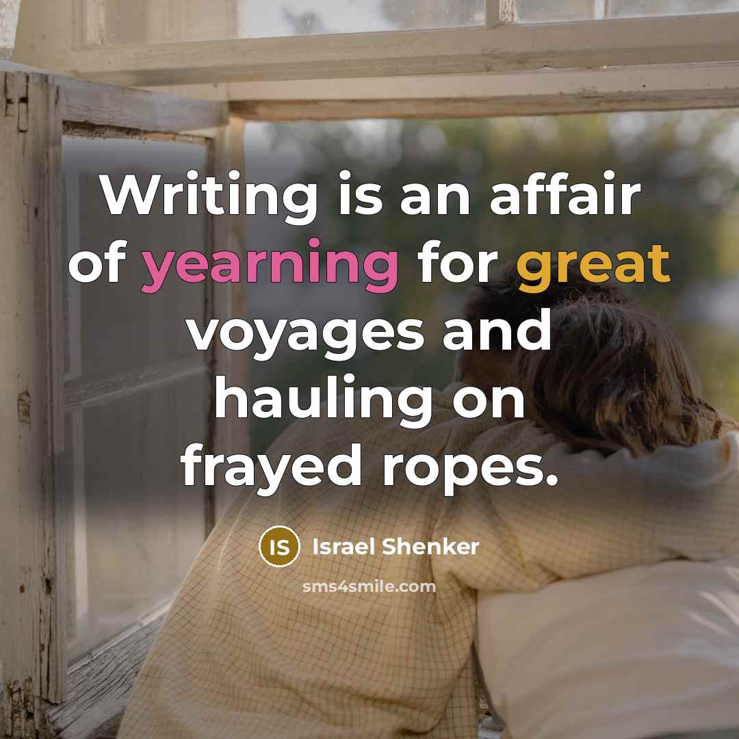 “Writing is an affair of yearning for great voyages and…” quote by Israel Shenker
