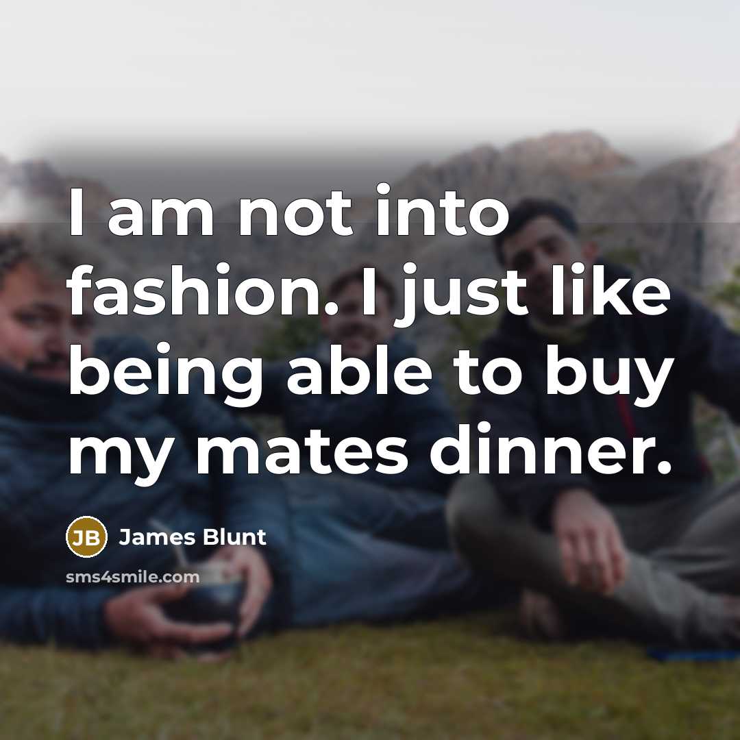 “I am not into fashion. I just like being able…” quote by James Blunt