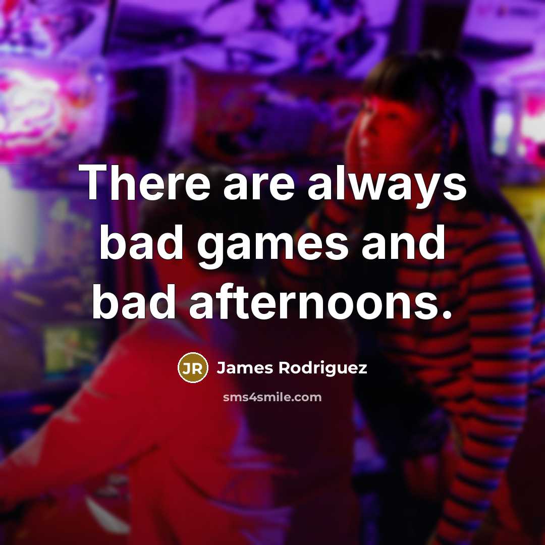 “There are always bad games and bad afternoons.” quote by James Rodriguez