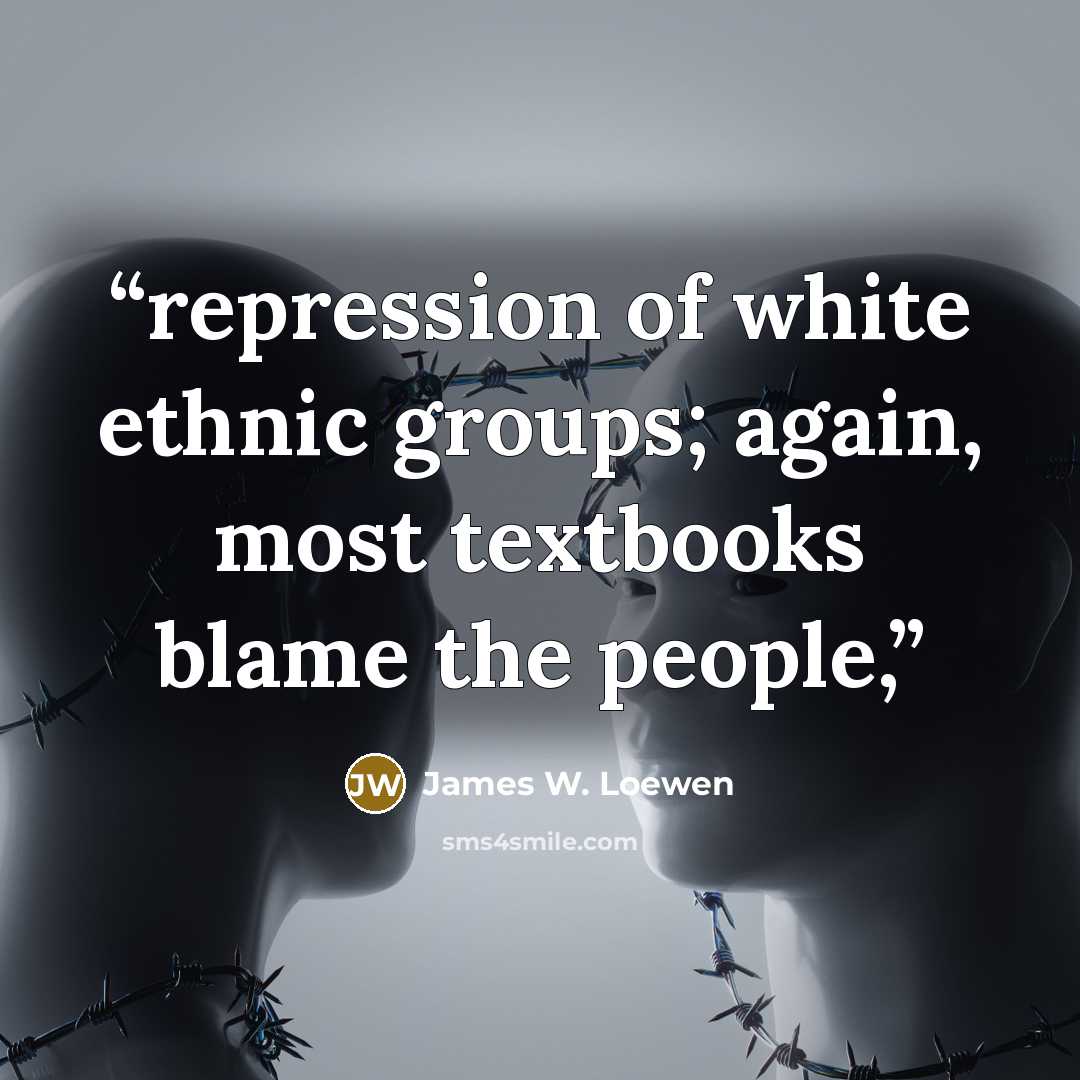“repression of white ethnic groups; again, most textbooks blame the people,” quote by James W. Loewen