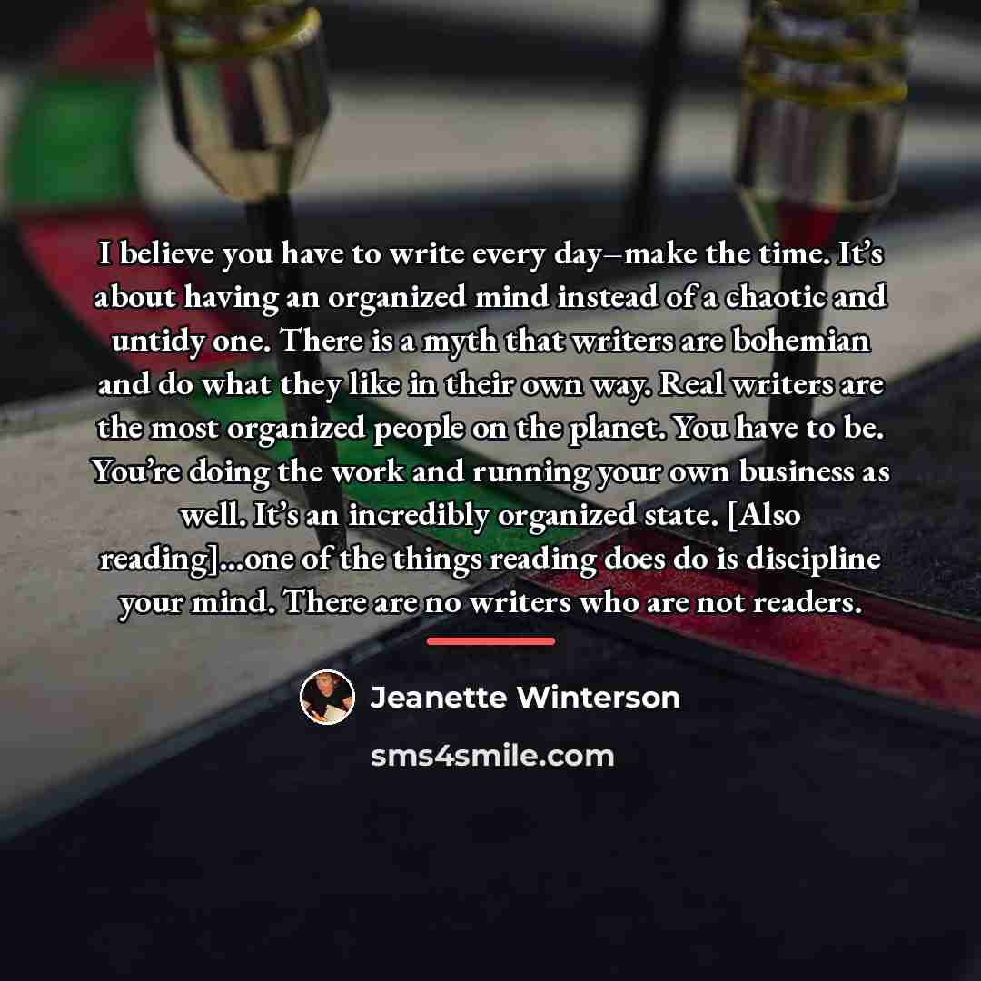 “I believe you have to write every day–make the time.…” quote by Jeanette Winterson