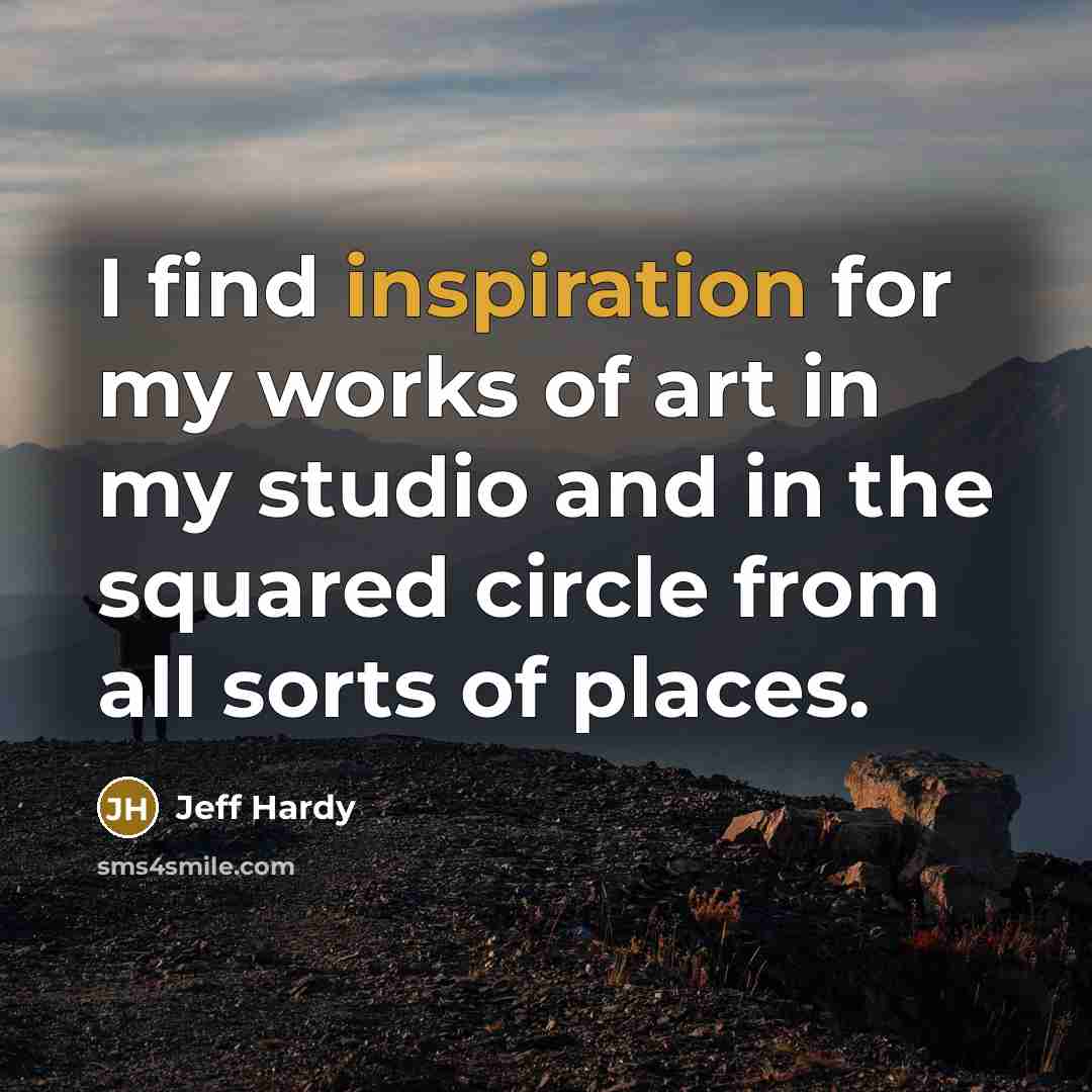 “I find inspiration for my works of art in my…” quote by Jeff Hardy