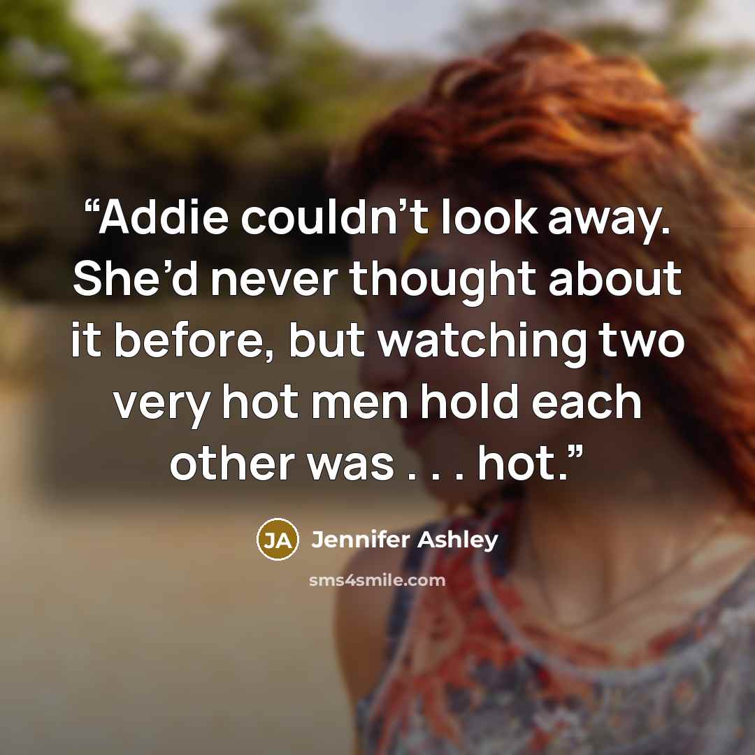 “Addie couldn’t look away. She’d never thought about it before, but watching two very hot men hold each other was . . . hot.” quote by Jennifer Ashley