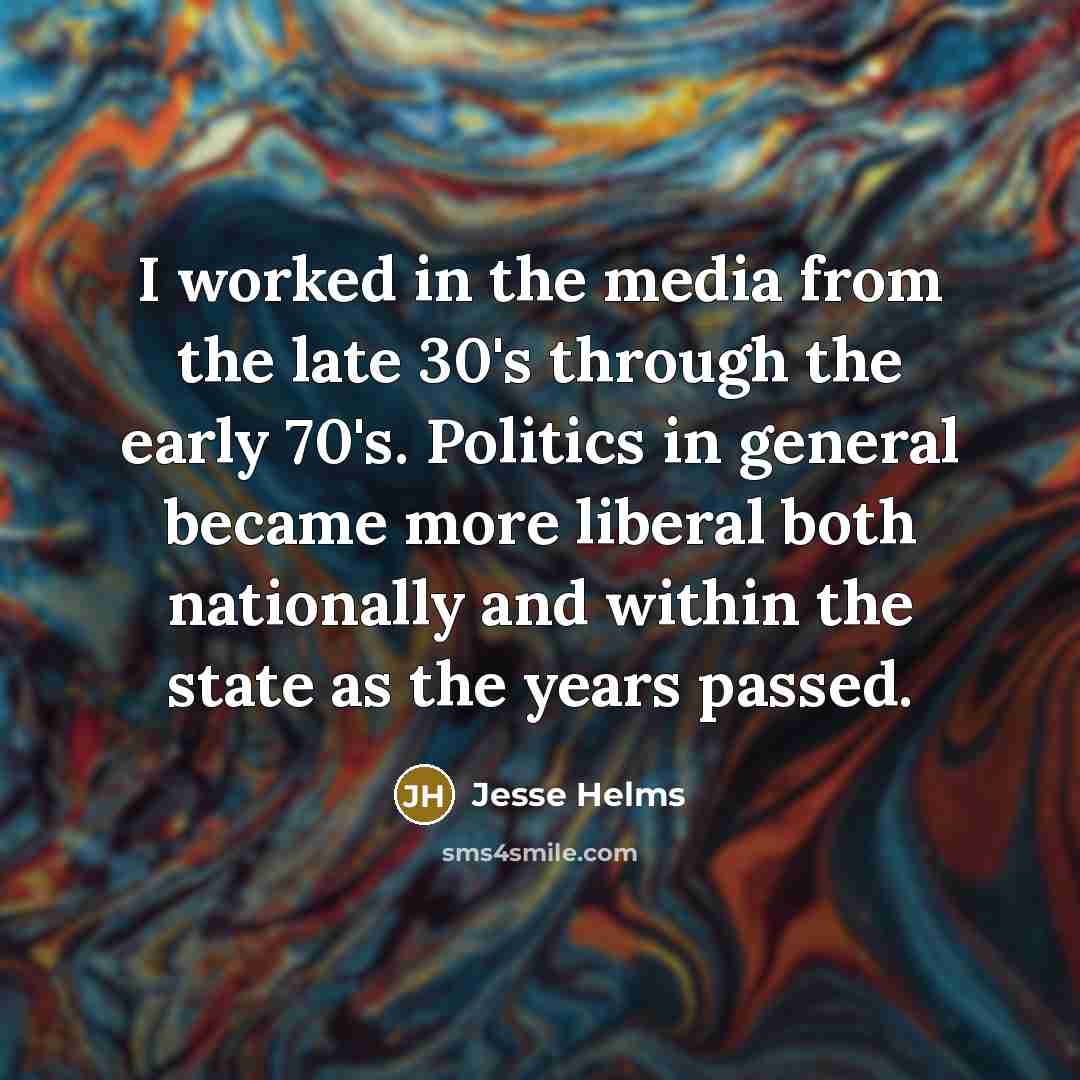 “I worked in the media from the late 30's through…” quote by Jesse Helms