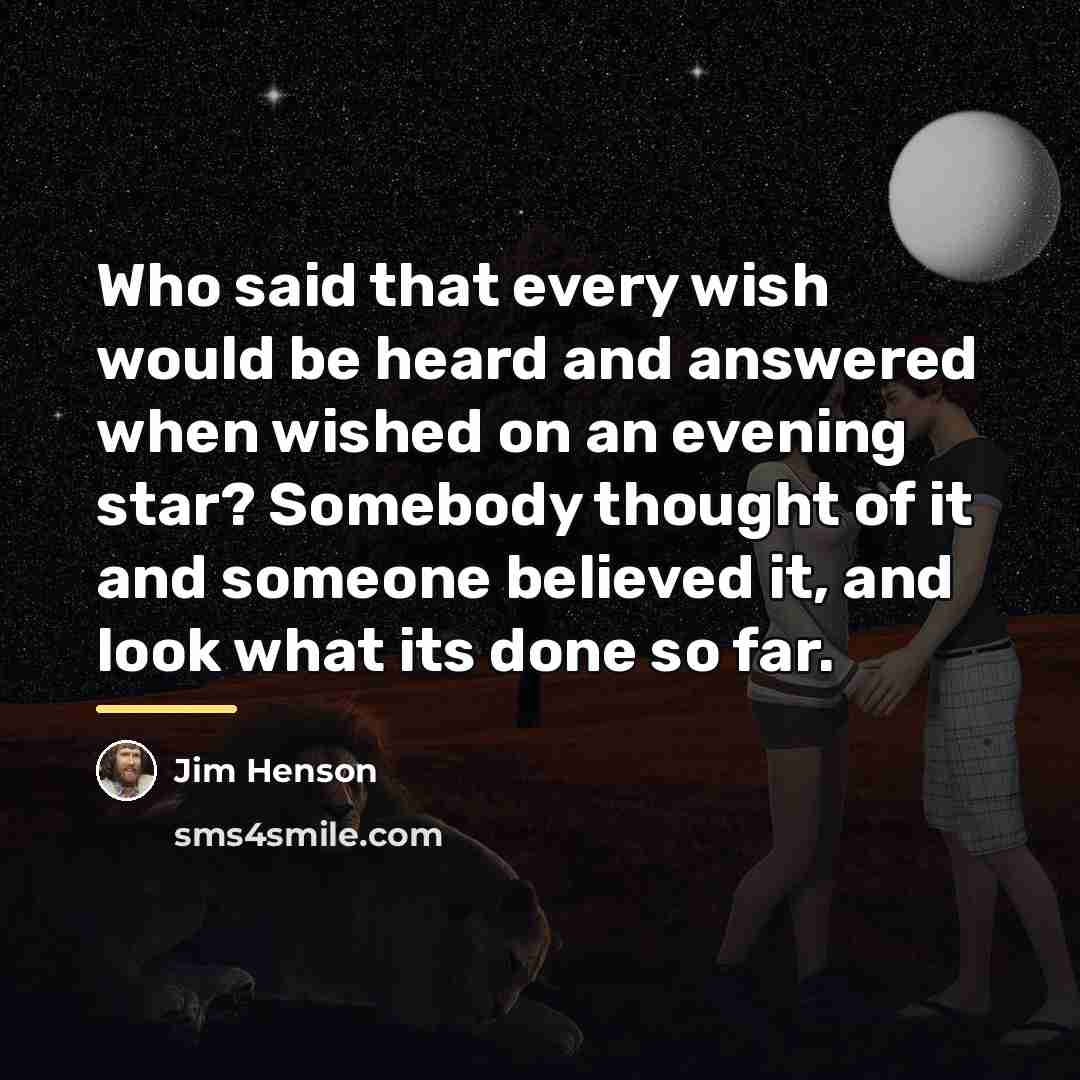 “Who said that every wish would be heard and answered…” quote by Jim Henson