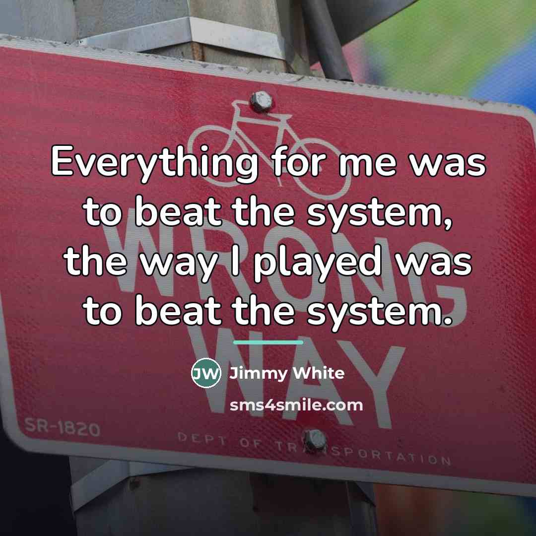 “Everything for me was to beat the system, the way…” quote by Jimmy White