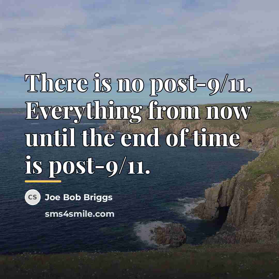 “There is no post-9/11. Everything from now until the end…” quote by Joe Bob Briggs