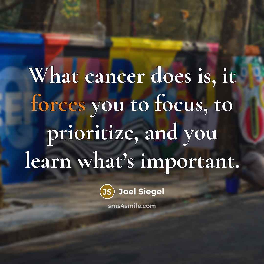 “What cancer does is, it forces you to focus, to…” quote by Joel Siegel