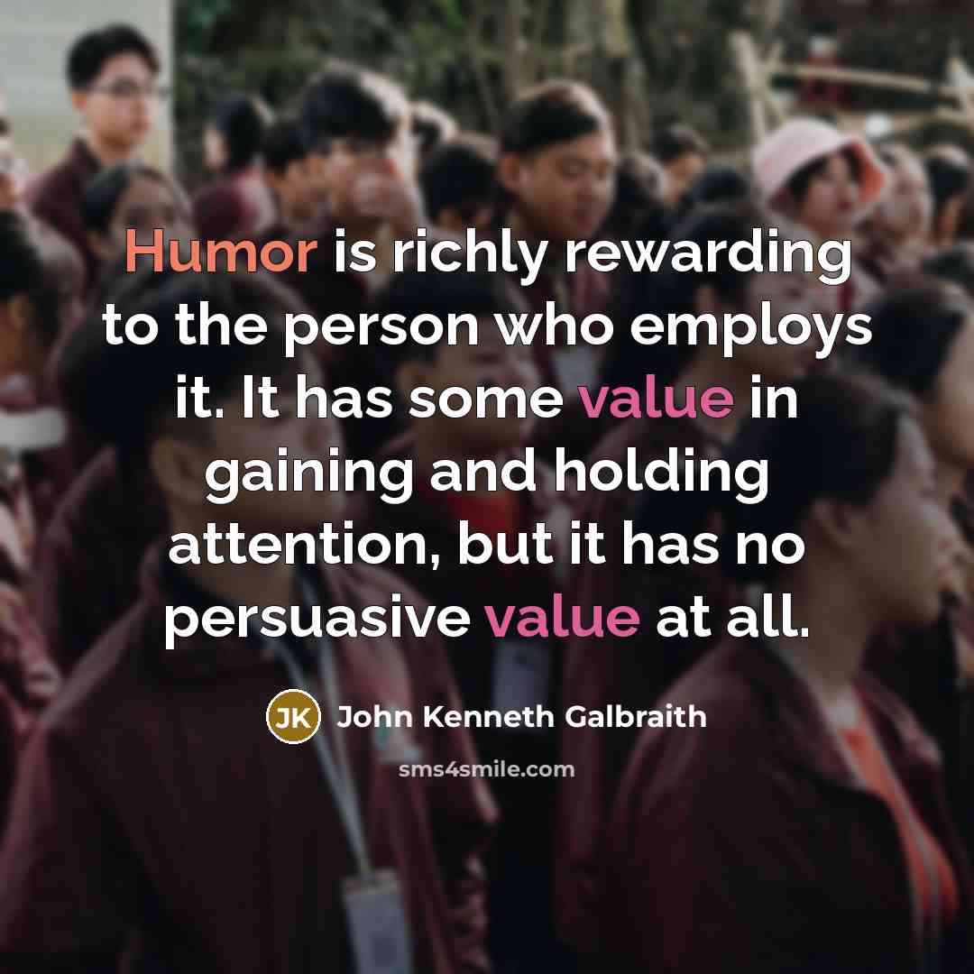 “Humor is richly rewarding to the person who employs it.…” quote by John Kenneth Galbraith