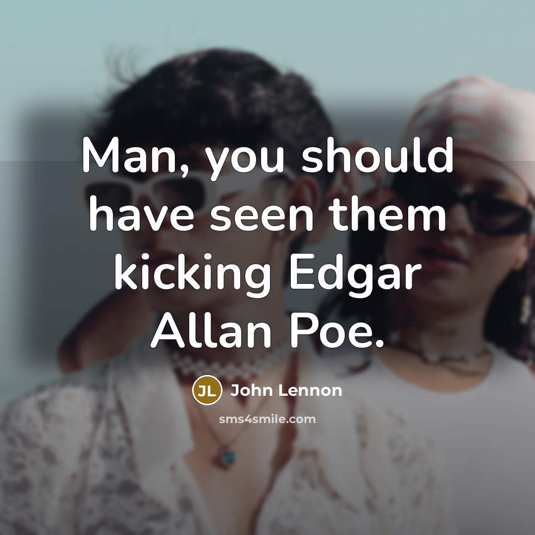 “Man, you should have seen them kicking Edgar Allan Poe.…” quote by John Lennon