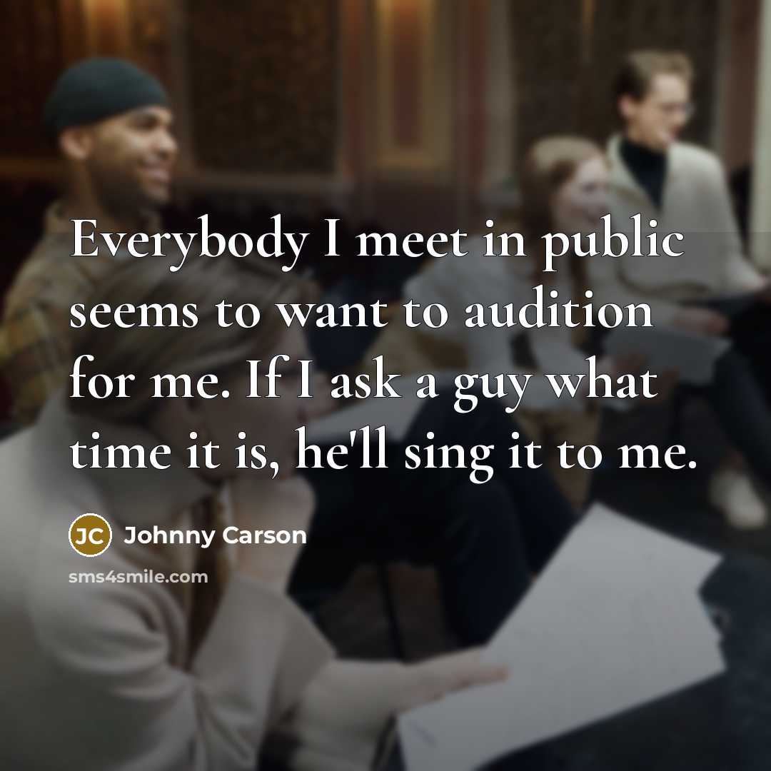 “Everybody I meet in public seems to want to audition…” quote by Johnny Carson