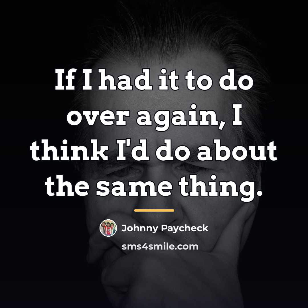 “If I had it to do over again, I think…” quote by Johnny Paycheck
