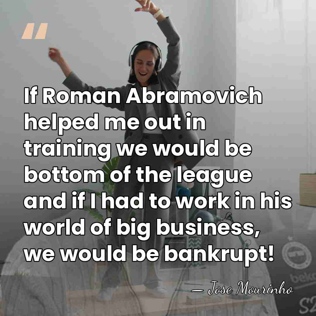 If Roman Abramovich helped me out in training we would be bottom&hellip; - Jose Mourinho