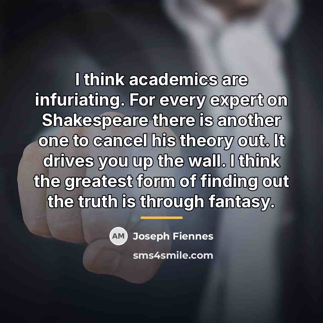 “I think academics are infuriating. For every expert on Shakespeare…” quote by Joseph Fiennes