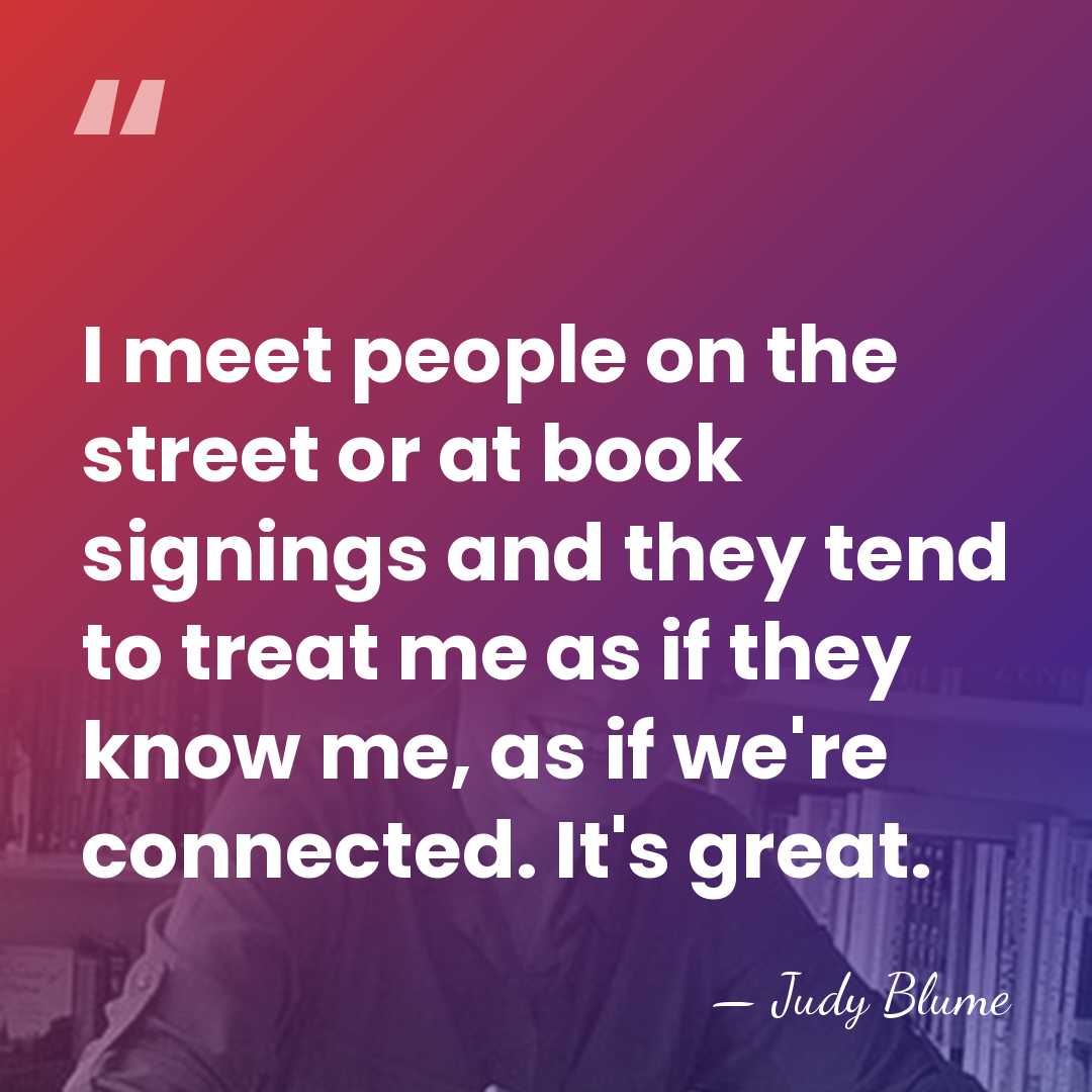 I meet people on the street or at book signings and they&hellip; - Judy Blume
