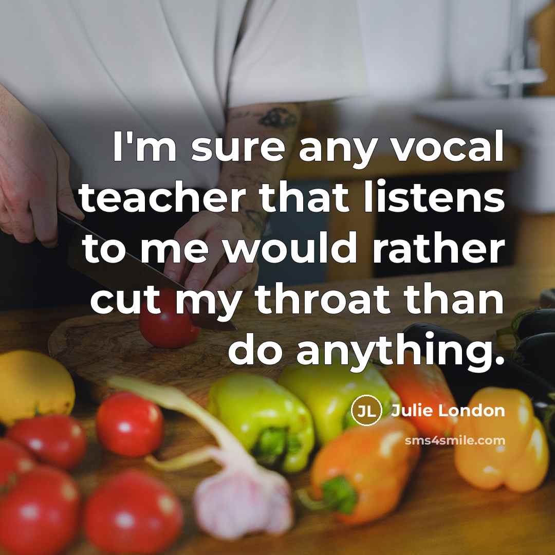 “I'm sure any vocal teacher that listens to me would…” quote by Julie London