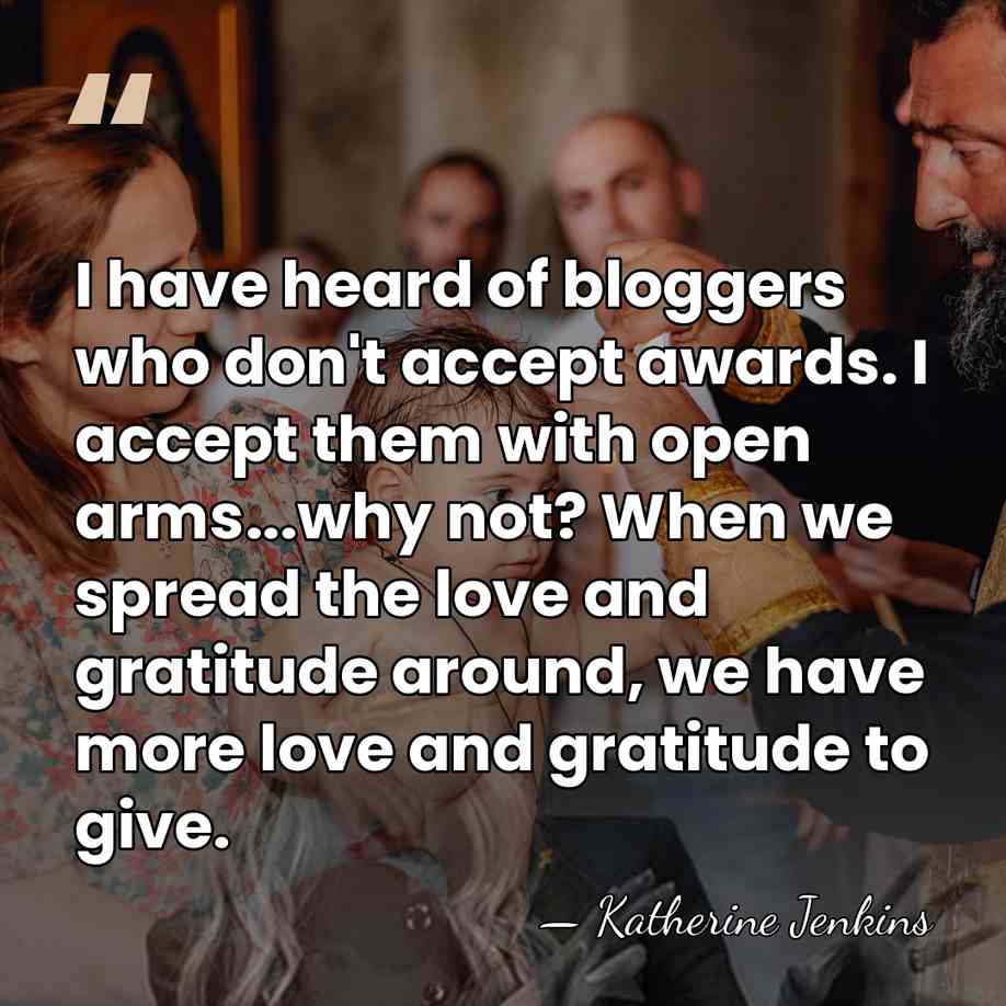 I have heard of bloggers who don't accept awards. I accept them&hellip; - Katherine Jenkins