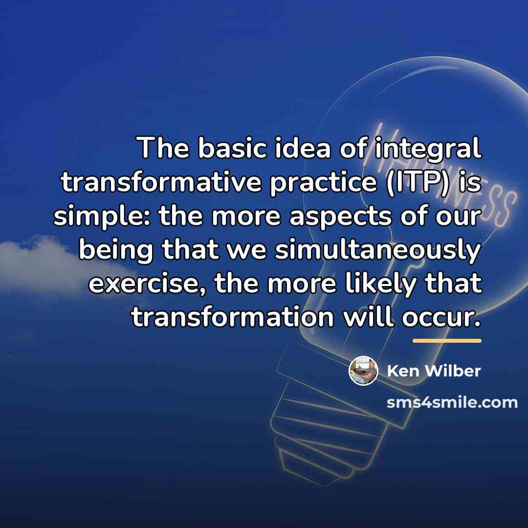 “The basic idea of integral transformative practice (ITP) is simple:…” quote by Ken Wilber