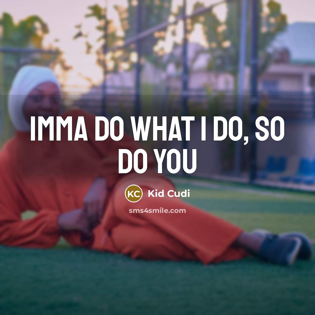 “Imma do what I do, so do you” quote by Kid Cudi
