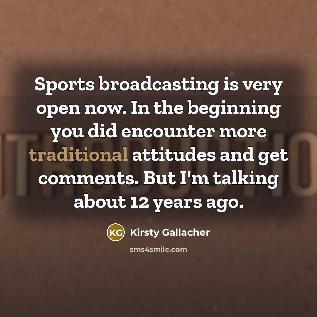 “Sports broadcasting is very open now. In the beginning you…” quote by Kirsty Gallacher
