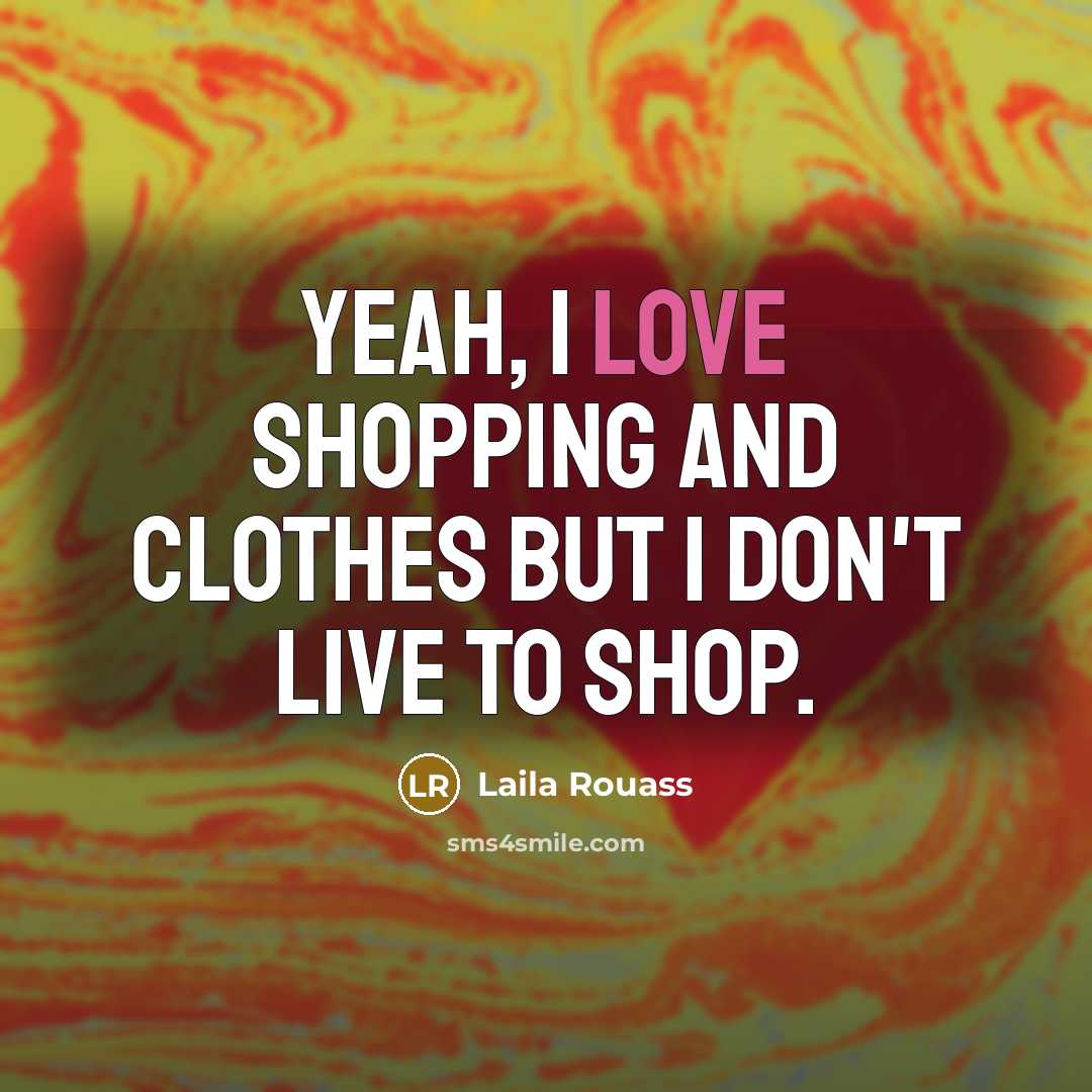 “Yeah, I love shopping and clothes but I don't live…” quote by Laila Rouass