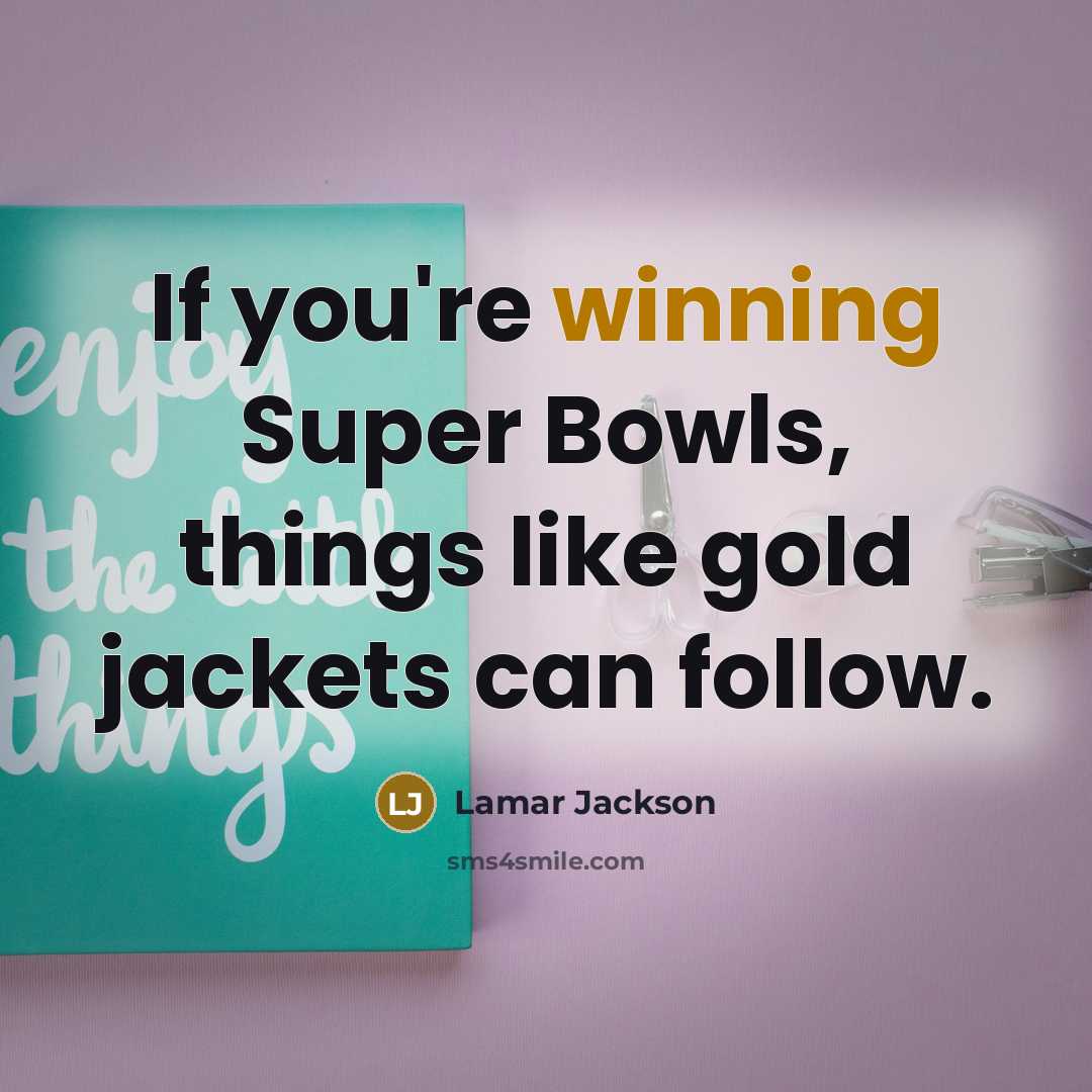 “If you're winning Super Bowls, things like gold jackets can…” quote by Lamar Jackson