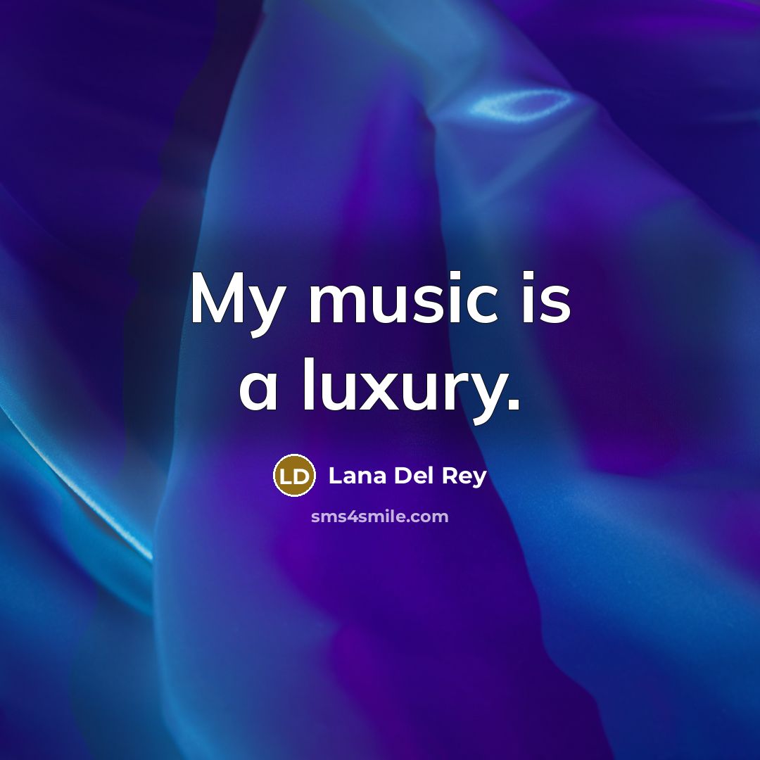 “My music is a luxury.…” quote by Lana Del Rey