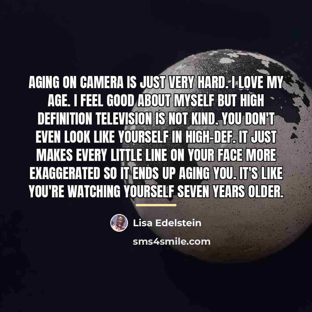 “Aging on camera is just very hard. I love my…” quote by Lisa Edelstein