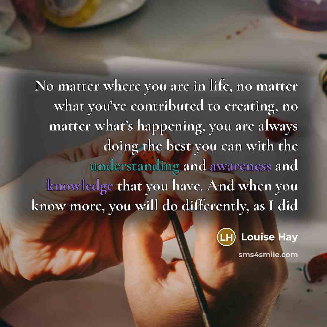 “No matter where you are in life, no matter what…” quote by Louise Hay