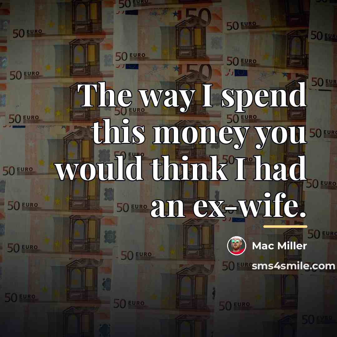 “The way I spend this money you would think I…” quote by Mac Miller
