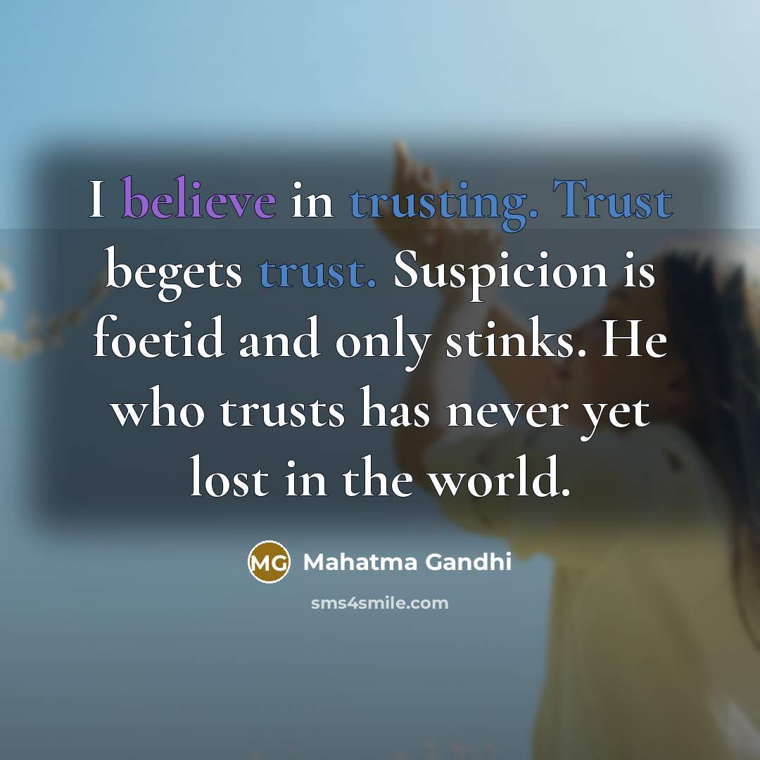 “I believe in trusting. Trust begets trust. Suspicion is foetid…” quote by Mahatma Gandhi