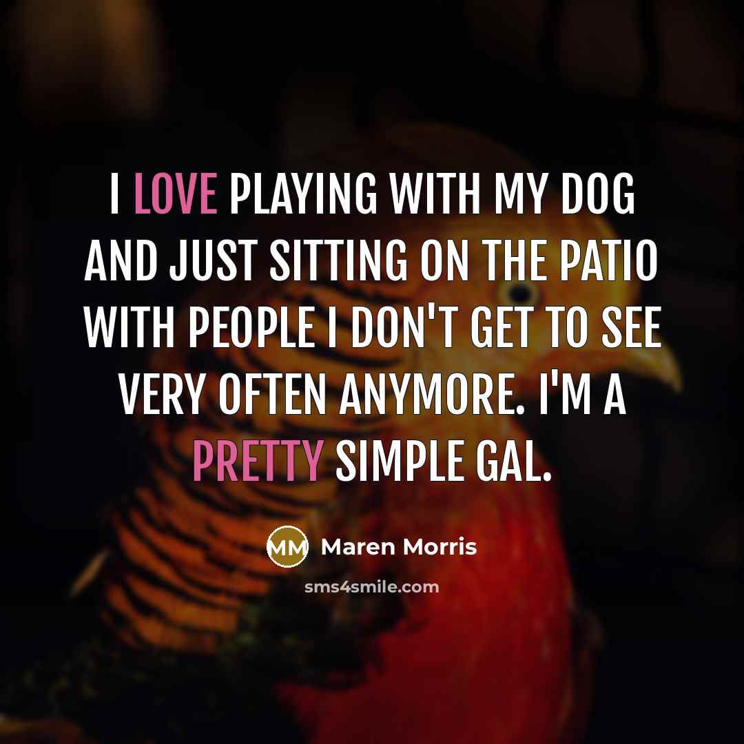 “I love playing with my dog and just sitting on the patio with people I don't get to see very often anymore. I'm a pretty simple gal.” quote by Maren Morris