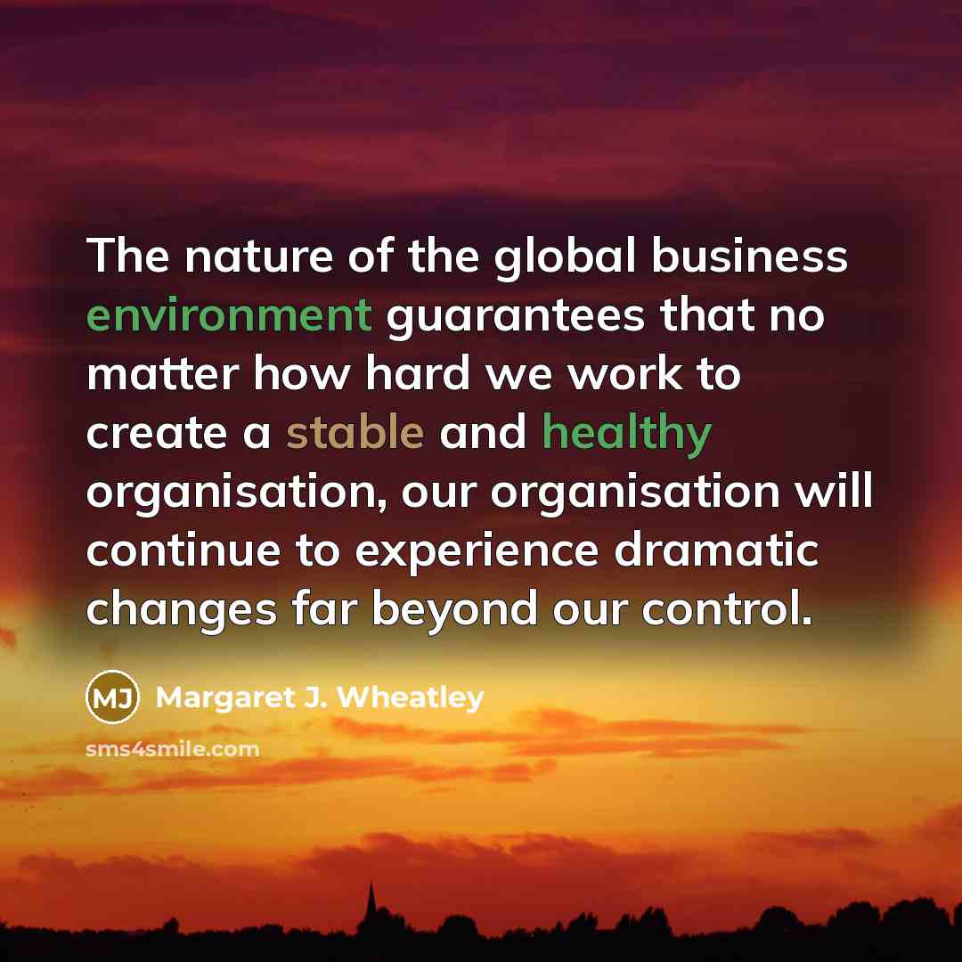 “The nature of the global business environment guarantees that no…” quote by Margaret J. Wheatley