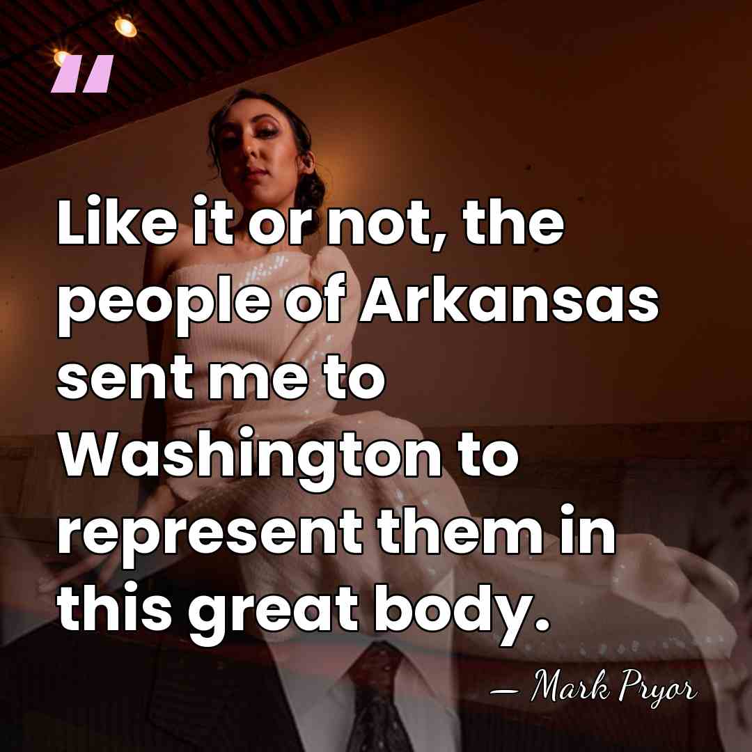 Like it or not, the people of Arkansas sent me to Washington&hellip; - Mark Pryor