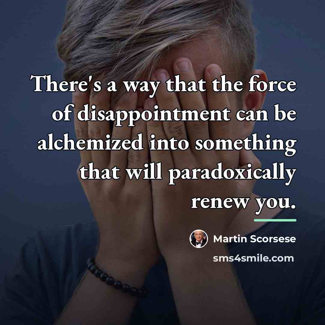 “There's a way that the force of disappointment can be…” quote by Martin Scorsese