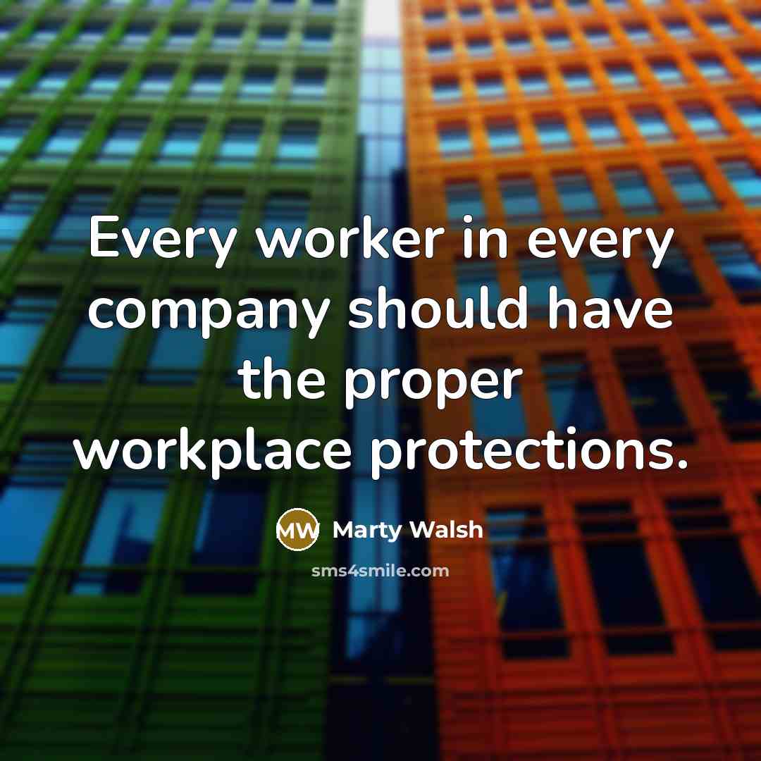 “Every worker in every company should have the proper workplace…” quote by Marty Walsh