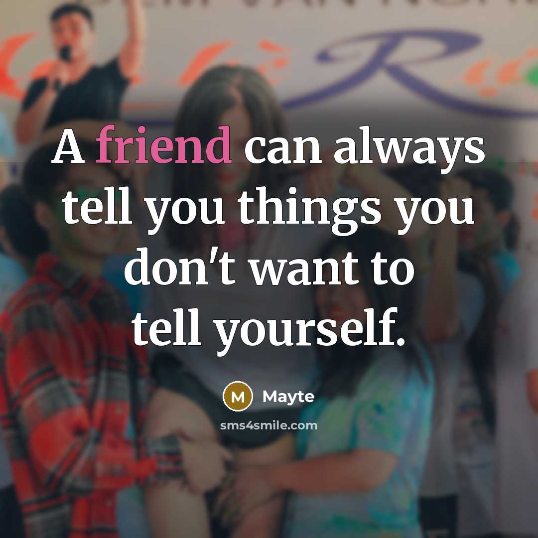 “A friend can always tell you things you don't want…” quote by Mayte