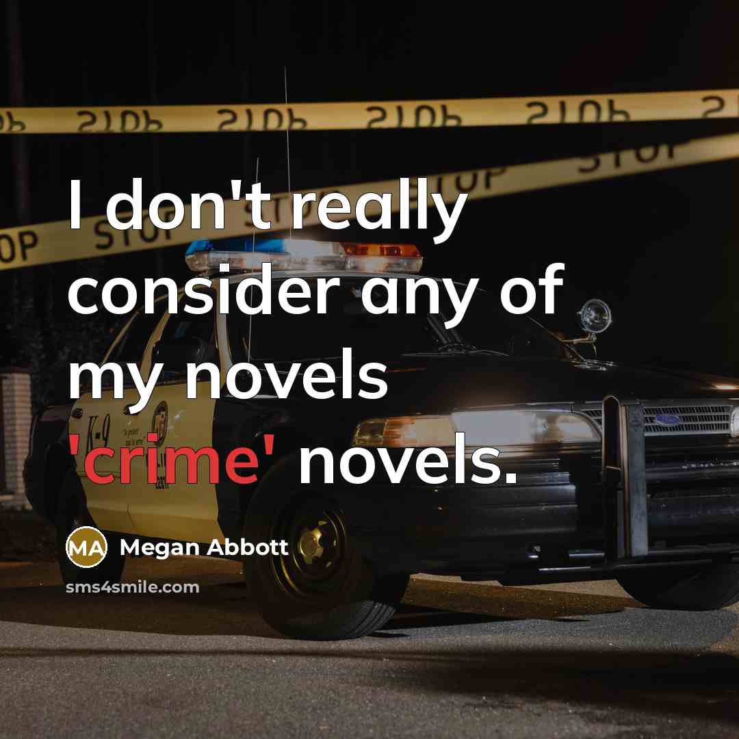 “I don't really consider any of my novels 'crime' novels.…” quote by Megan Abbott