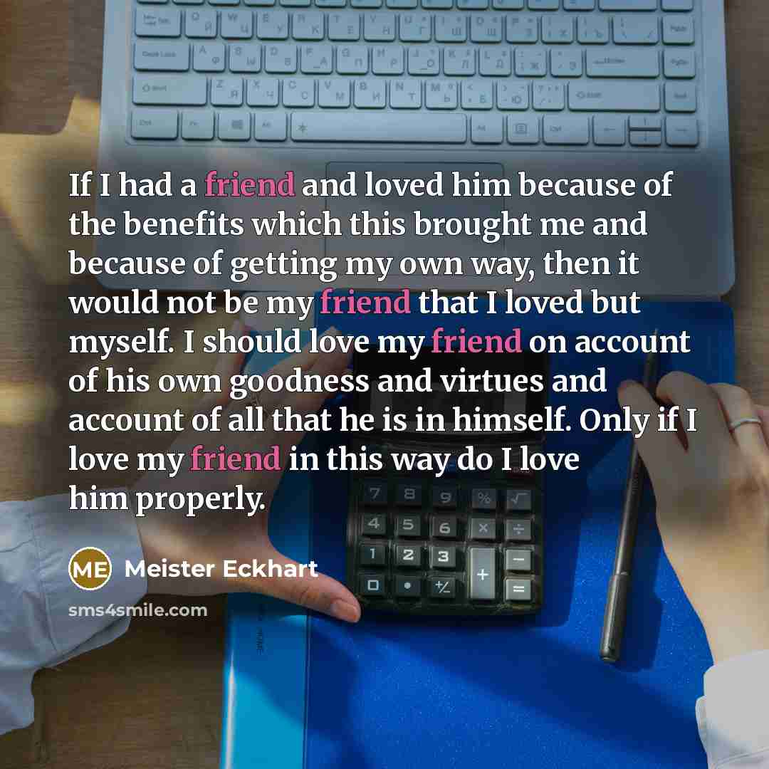 “If I had a friend and loved him because of…” quote by Meister Eckhart