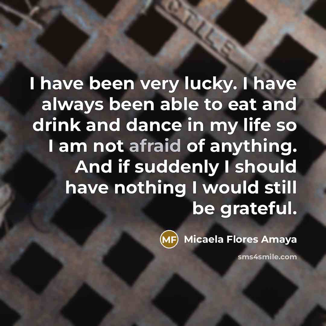 “I have been very lucky. I have always been able…” quote by Micaela Flores Amaya