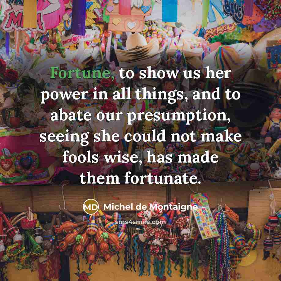 “Fortune, to show us her power in all things, and…” quote by Michel de Montaigne