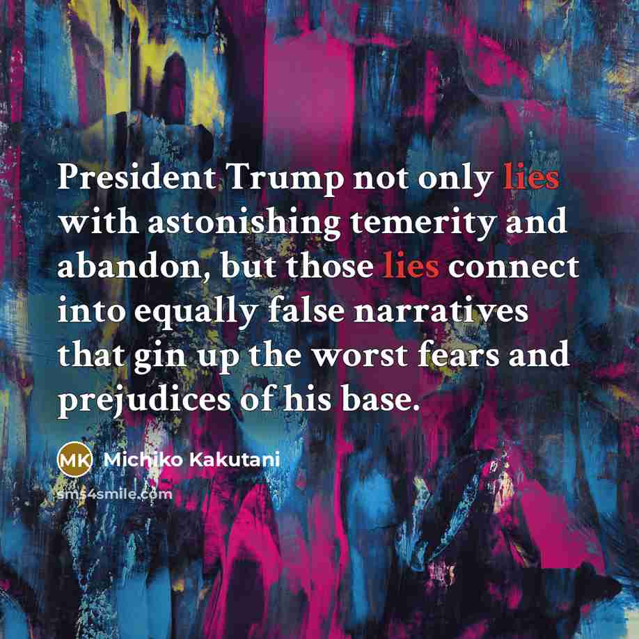 “President Trump not only lies with astonishing temerity and abandon,…” quote by Michiko Kakutani