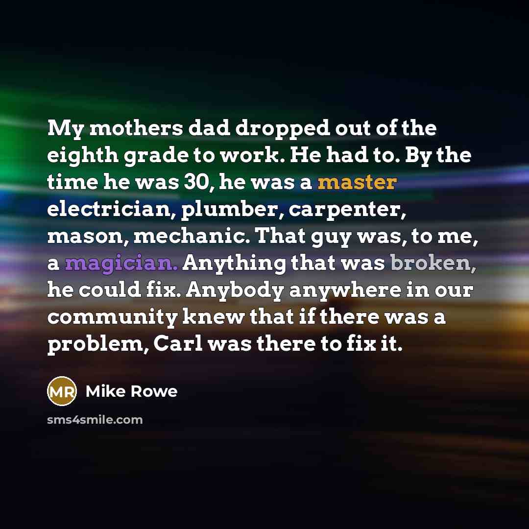 “My mothers dad dropped out of the eighth grade to…” quote by Mike Rowe
