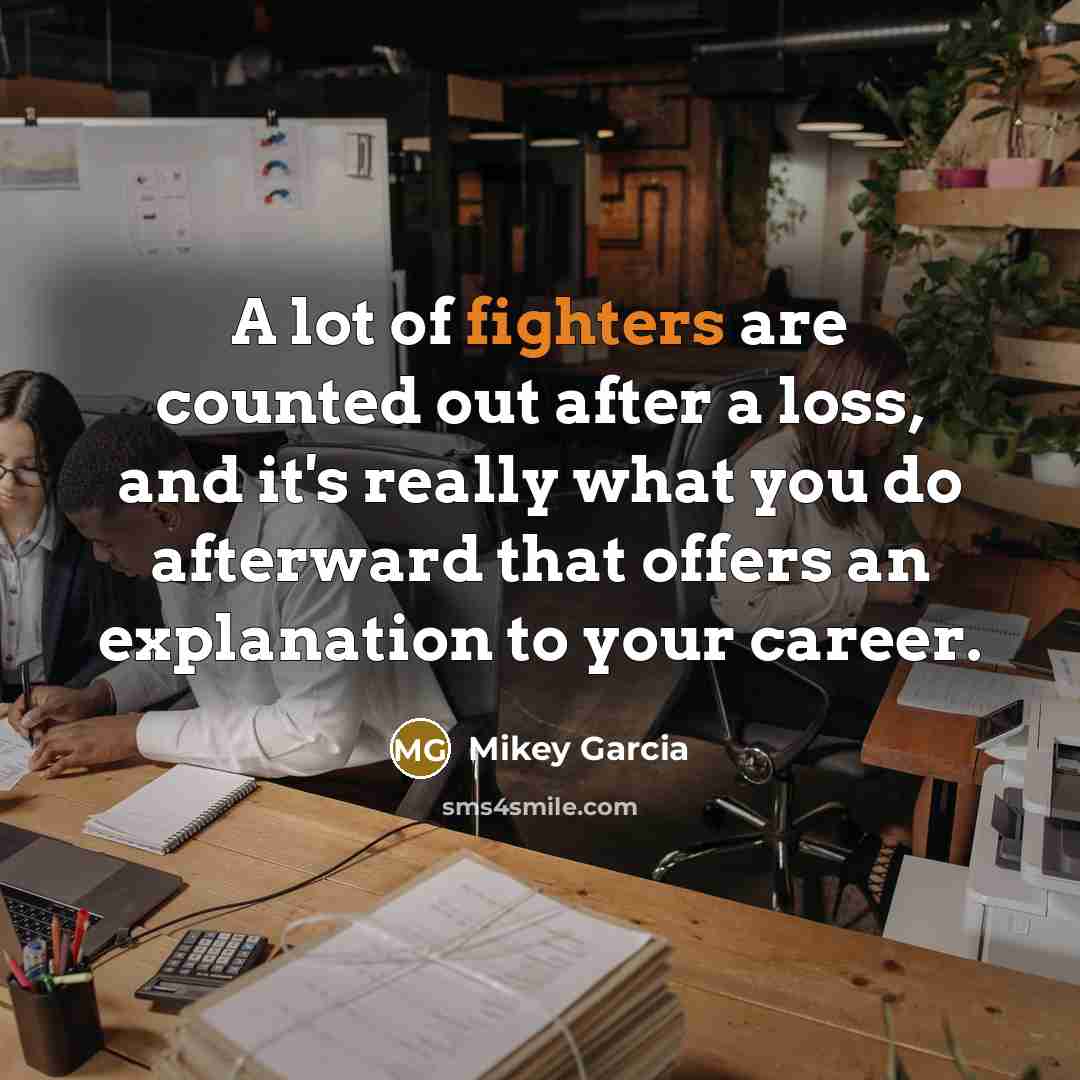 “A lot of fighters are counted out after a loss,…” quote by Mikey Garcia