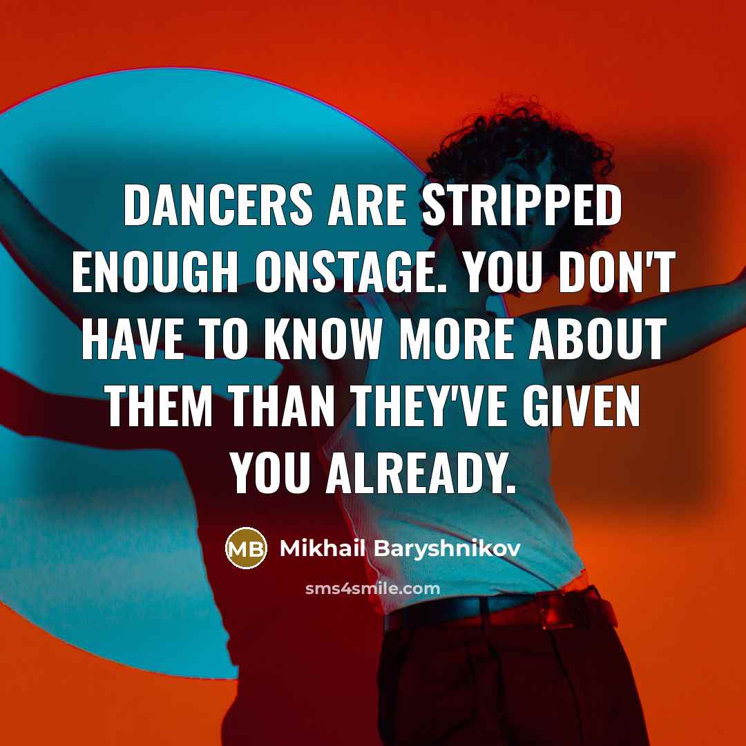 “Dancers are stripped enough onstage. You don't have to know…” quote by Mikhail Baryshnikov