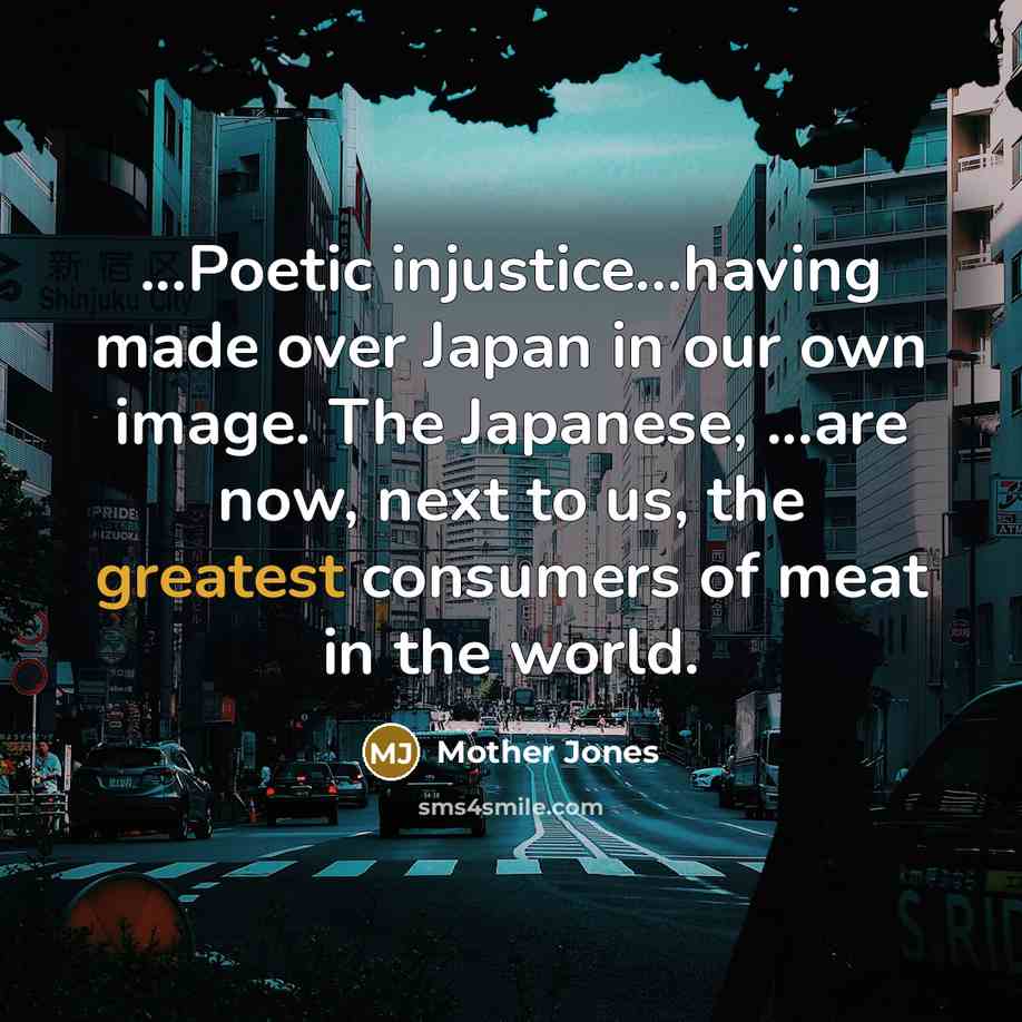 “...Poetic injustice...having made over Japan in our own image. The…” quote by Mother Jones