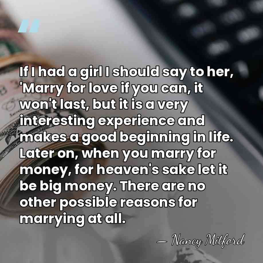 If I had a girl I should say to her, 'Marry for&hellip; - Nancy Mitford